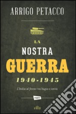 La nostra guerra 1940-1945. L'Italia al fronte tra bugie e verità libro