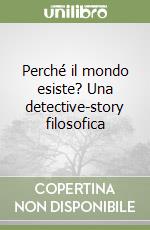 Perché il mondo esiste? Una detective-story filosofica