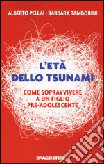 L'età dello tsunami. Come sopravvivere a un figlio pre-adolescente libro