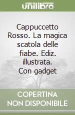 Cappuccetto Rosso. La magica scatola delle fiabe. Ediz. illustrata. Con gadget