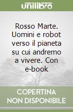 Rosso Marte. Uomini e robot verso il pianeta su cui andremo a vivere. Con e-book libro