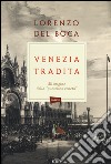 Venezia tradita. All'origine della «questione veneta». Con e-book libro di Del Boca Lorenzo