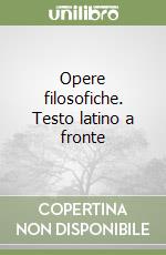 Opere filosofiche. Testo latino a fronte libro