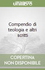 Compendio di teologia e altri scritti libro