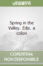 Spring in the Valley. Ediz. a colori