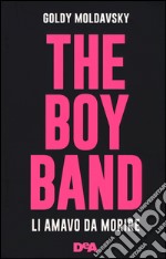 The boy band. Li amavo da morire. Ediz. illustrata libro