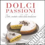 Dolci passioni. Torte, crostate e dolci della tradizione libro