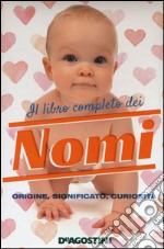 Il libro completo dei nomi. Origine, significato, curiosità libro