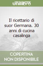 Il ricettario di suor Germana. 30 anni di cucina casalinga libro