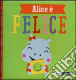 Alice è felice. Ediz. a colori libro