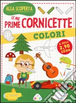 Colori. Le mie prime cornicette. Ediz. a colori libro