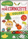 Colori. Le mie prime cornicette. Ediz. a colori libro