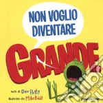 Non voglio diventare grande. Ediz. a colori libro