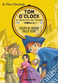 Colpo al museo delle cere. Tom O'Clock e i detective del tempo. Vol. 1 libro