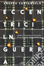 Eccentrici in guerra. Storie e personaggi stravaganti della seconda guerra mondiale. Con e-book. Con Contenuto digitale (fornito elettronicamente) libro