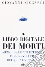 Il libro digitale dei morti. Memoria, lutto, eternità e oblio nell'era dei social network. Con e-book libro