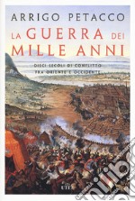 La guerra dei mille anni. Dieci secoli di conflitto fra Oriente e Occidente. Con e-book libro