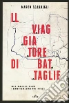 Il viaggiatore di battaglie. Sulle tracce delle piccole e grandi guerre combattute in Italia libro di Scardigli Marco