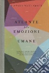 Atlante delle emozioni umane. 156 emozioni che hai provato, che non sai di aver provato, che non proverai mai libro di Watt Smith Tiffany