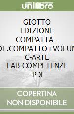 GIOTTO EDIZIONE COMPATTA - VOL.COMPATTO+VOLUME C-ARTE LAB-COMPETENZE -PDF