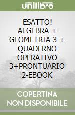 ESATTO! ALGEBRA + GEOMETRIA 3 + QUADERNO OPERATIVO 3+PRONTUARIO 2-EBOOK libro