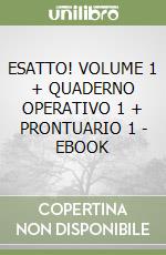 ESATTO! VOLUME 1 + QUADERNO OPERATIVO 1 + PRONTUARIO 1 - EBOOK libro