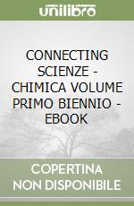CONNECTING SCIENZE - CHIMICA VOLUME PRIMO BIENNIO - EBOOK libro