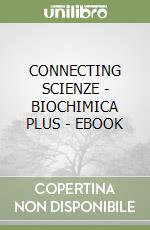 CONNECTING SCIENZE - BIOCHIMICA PLUS - EBOOK libro