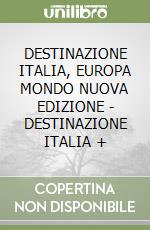 DESTINAZIONE ITALIA, EUROPA MONDO  NUOVA EDIZIONE - DESTINAZIONE ITALIA + libro