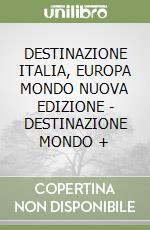 DESTINAZIONE ITALIA, EUROPA MONDO  NUOVA EDIZIONE - DESTINAZIONE MONDO + libro