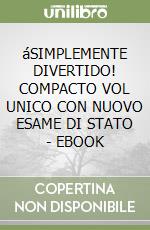 áSIMPLEMENTE DIVERTIDO! COMPACTO VOL UNICO CON NUOVO ESAME DI STATO - EBOOK libro