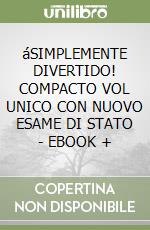 áSIMPLEMENTE DIVERTIDO! COMPACTO VOL UNICO CON NUOVO ESAME DI STATO - EBOOK + libro