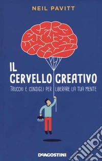 Il cervello creativo. Trucchi e consigli per liberare la tua mente libro