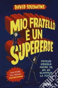 Mio fratello è un supereroe. Potevo esserlo anche io, ma mi scappava la pipì... libro