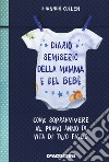 Diario semiserio della mamma e del bebè. Come sopravvivere al primo anno di vita di tuo figlio. Ediz. illustrata libro