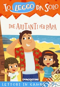 Due aiutanti per papà. Lettori in gamba. Ediz. a colori. Con Con App per tablet e smartphone libro