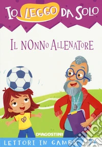 Il nonno allenatore. Lettori in gamba. Ediz. a colori. Con App per tablet e smartphone libro