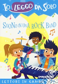 Suono in una rock band. Lettori in gamba. Ediz. a colori. Con App per tablet e smartphone libro