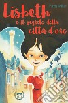 Lisbeth e il segreto della città d'oro libro di Miller Mavis