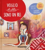 Voglio tutto sono un re! Ediz. a colori libro