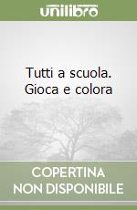 Tutti a scuola. Gioca e colora  libro