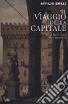 Il viaggio della capitale. Torino, Firenze e Roma dopo l'Unità d'Italia libro
