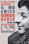 Il mio amico Giorgio Gaber. Tributo affettuoso a un uomo non superficiale. Con Contenuto digitale (fornito elettronicamente) libro