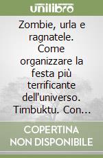 Zombie, urla e ragnatele. Come organizzare la festa più terrificante dell'universo. Timbuktu. Con App per tablet e smartphone