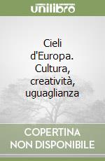 Cieli d'Europa. Cultura, creatività, uguaglianza libro