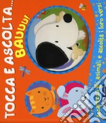 Bauuu! Tocca e ascolta.... Ediz. a colori libro