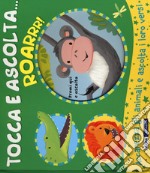 Roarrr! Tocca e ascolta.... Ediz. a colori libro