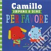 Camillo impara a dire per favore. Ediz. a colori libro