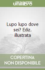 Lupo lupo dove sei? Ediz. illustrata libro