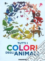 Tutti i colori degli animali. Ediz. a colori libro